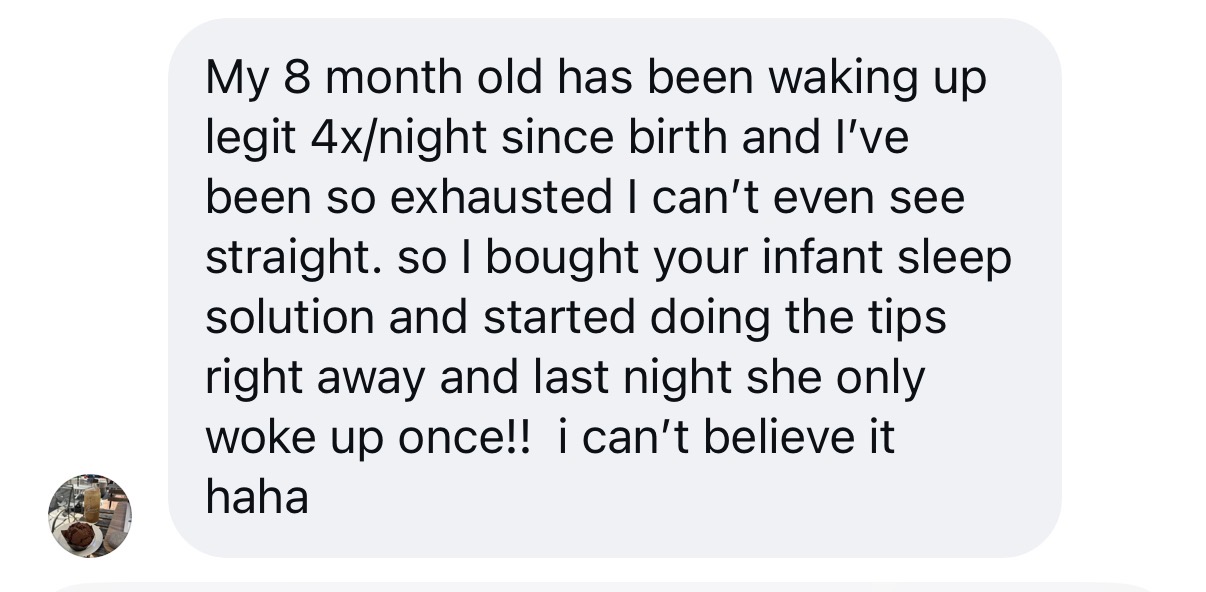 Message: her 8 month old had woken 4 times a night since birth; after starting the tips right away she woke only once last night